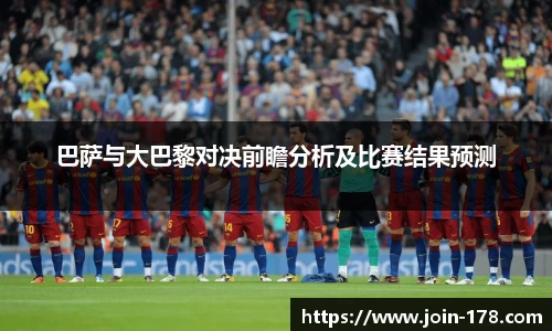 巴萨与大巴黎对决前瞻分析及比赛结果预测