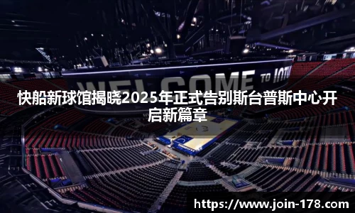 快船新球馆揭晓2025年正式告别斯台普斯中心开启新篇章