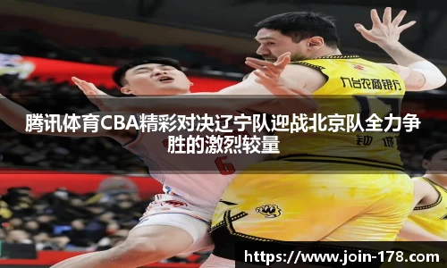 腾讯体育CBA精彩对决辽宁队迎战北京队全力争胜的激烈较量