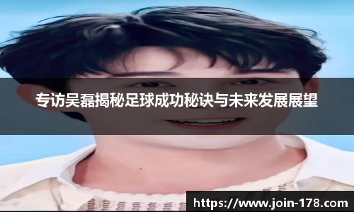 专访吴磊揭秘足球成功秘诀与未来发展展望